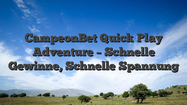 CampeonBet Quick‑Play Adventure – Schnelle Gewinne, Schnelle Spannung