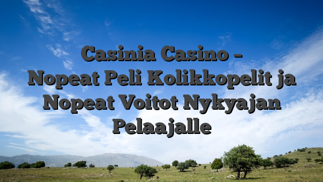 Casinia Casino – Nopeat‑Peli‑Kolikkopelit ja Nopeat Voitot Nykyajan Pelaajalle