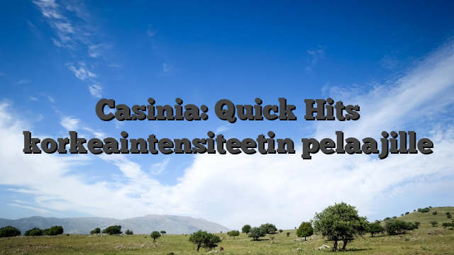 Casinia: Quick Hits korkeaintensiteetin pelaajille