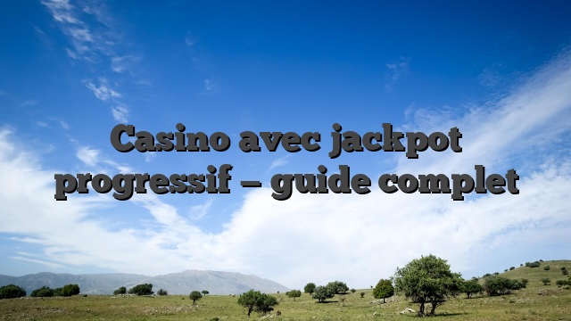 Casino avec jackpot progressif — guide complet