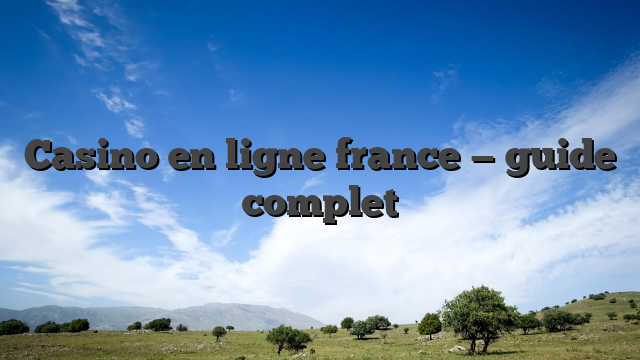 Casino en ligne france — guide complet