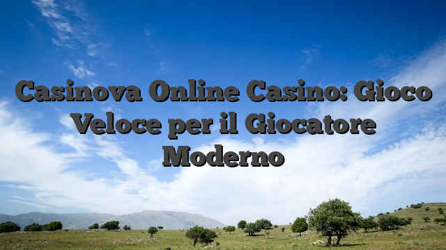 Casinova Online Casino: Gioco Veloce per il Giocatore Moderno