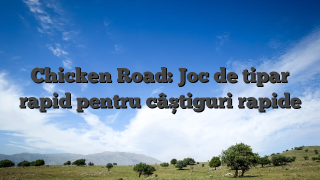 Chicken Road: Joc de tipar rapid pentru câștiguri rapide