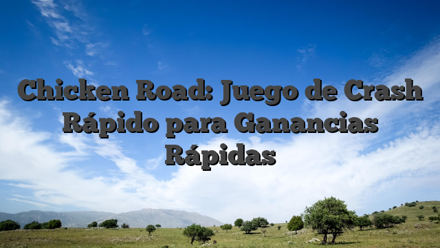 Chicken Road: Juego de Crash Rápido para Ganancias Rápidas