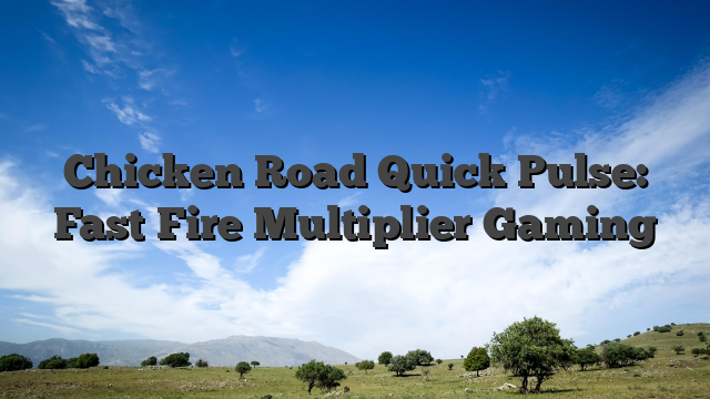 Chicken Road Quick Pulse: Fast‑Fire Multiplier Gaming