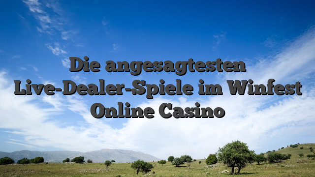 Die angesagtesten Live-Dealer-Spiele im Winfest Online Casino