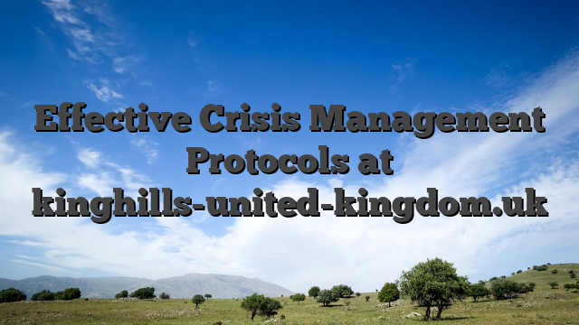 Effective Crisis Management Protocols at kinghills-united-kingdom.uk