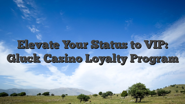 Elevate Your Status to VIP: Gluck Casino Loyalty Program