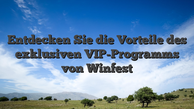 Entdecken Sie die Vorteile des exklusiven VIP-Programms von Winfest