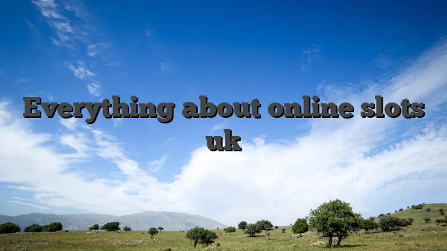 Everything about online slots uk