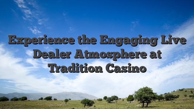 Experience the Engaging Live Dealer Atmosphere at Tradition Casino