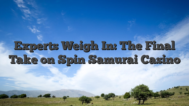 Experts Weigh In: The Final Take on Spin Samurai Casino