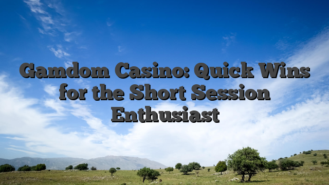 Gamdom Casino: Quick Wins for the Short‑Session Enthusiast