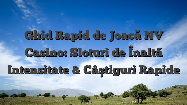 Ghid Rapid de Joacă NV Casino: Sloturi de Înaltă Intensitate & Câștiguri Rapide