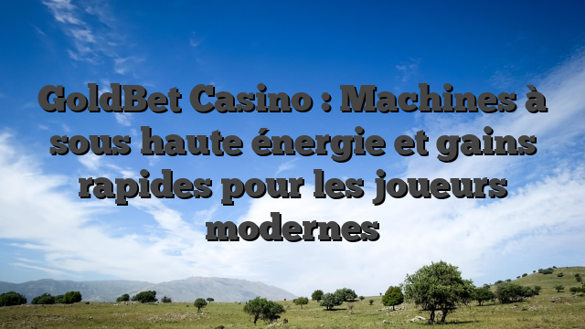 GoldBet Casino : Machines à sous haute énergie et gains rapides pour les joueurs modernes