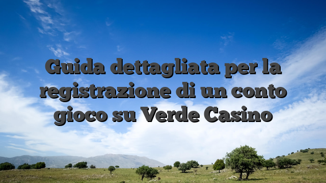 Guida dettagliata per la registrazione di un conto gioco su Verde Casino