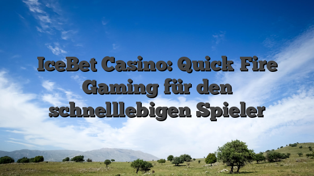 IceBet Casino: Quick‑Fire Gaming für den schnelllebigen Spieler