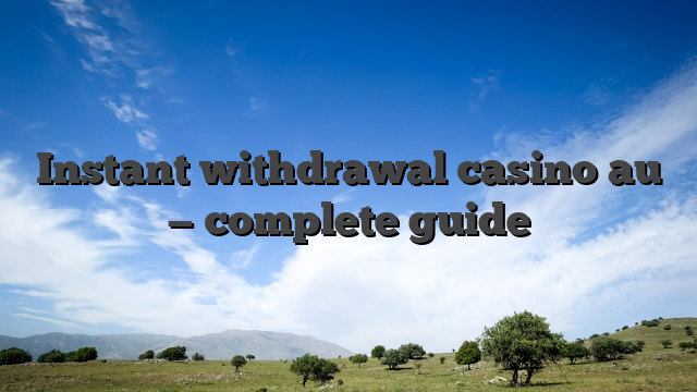 Instant withdrawal casino au — complete guide