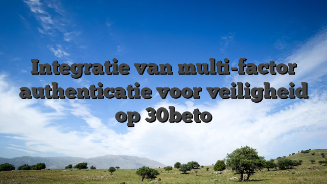 Integratie van multi-factor authenticatie voor veiligheid op 30beto