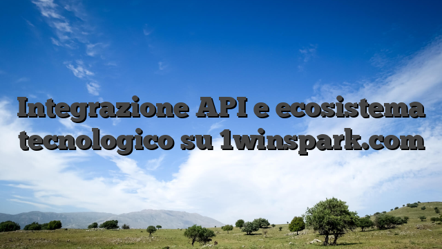Integrazione API e ecosistema tecnologico su 1winspark.com