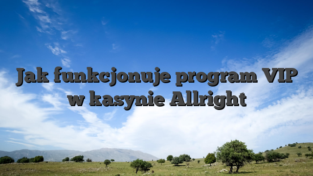 Jak funkcjonuje program VIP w kasynie Allright