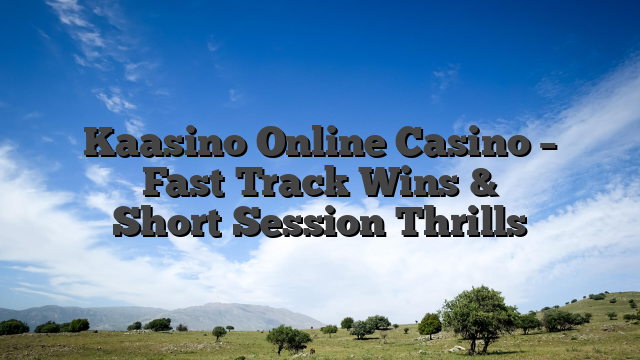 Kaasino Online Casino – Fast‑Track Wins & Short‑Session Thrills