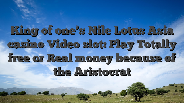 King of one’s Nile Lotus Asia casino Video slot: Play Totally free or Real money because of the Aristocrat