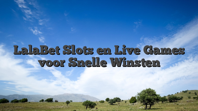LalaBet Slots en Live Games voor Snelle Winsten