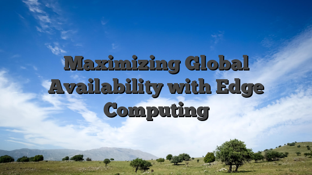 Maximizing Global Availability with Edge Computing
