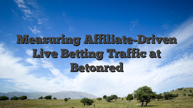Measuring Affiliate-Driven Live Betting Traffic at Betonred