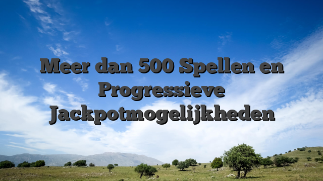 Meer dan 500 Spellen en Progressieve Jackpotmogelijkheden