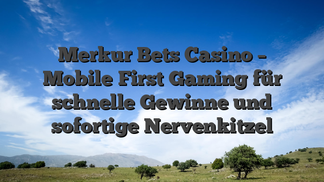Merkur Bets Casino – Mobile‑First Gaming für schnelle Gewinne und sofortige Nervenkitzel