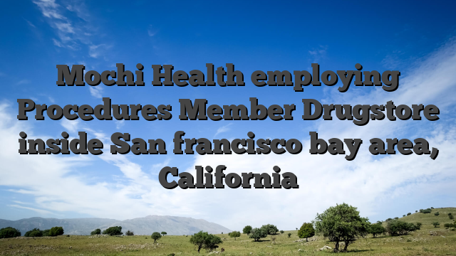 Mochi Health employing Procedures Member Drugstore inside San francisco bay area, California