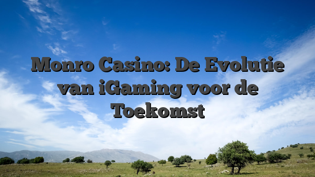 Monro Casino: De Evolutie van iGaming voor de Toekomst