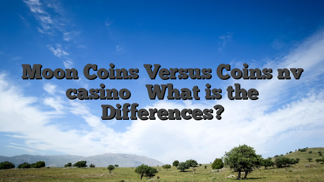 Moon Coins Versus Coins nv casino � What is the Differences?