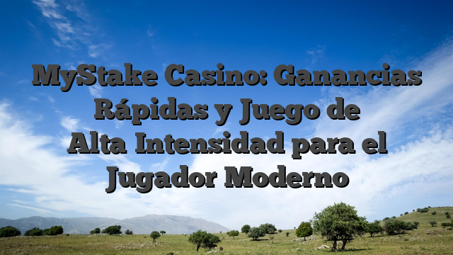 MyStake Casino: Ganancias Rápidas y Juego de Alta‑Intensidad para el Jugador Moderno