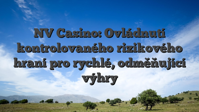 NV Casino: Ovládnutí kontrolovaného‑rizikového hraní pro rychlé, odměňující výhry