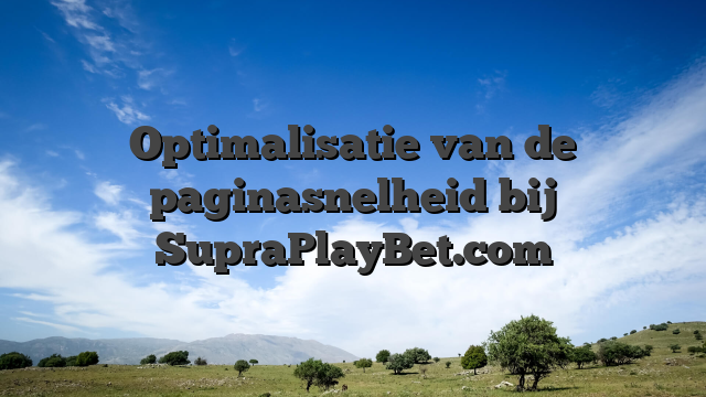 Optimalisatie van de paginasnelheid bij SupraPlayBet.com