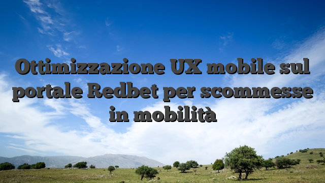 Ottimizzazione UX mobile sul portale Redbet per scommesse in mobilità