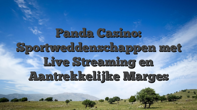 Panda Casino: Sportweddenschappen met Live Streaming en Aantrekkelijke Marges