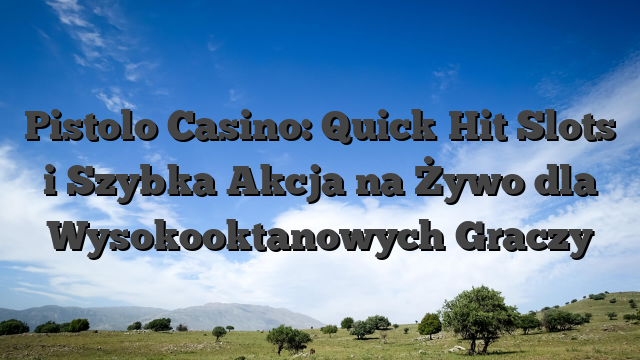 Pistolo Casino: Quick‑Hit Slots i Szybka Akcja na Żywo dla Wysokooktanowych Graczy