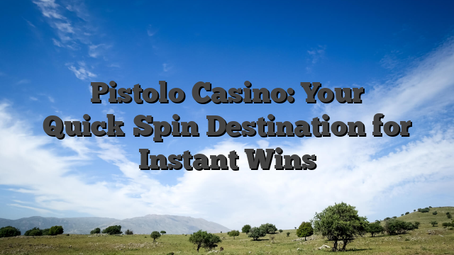 Pistolo Casino: Your Quick‑Spin Destination for Instant Wins