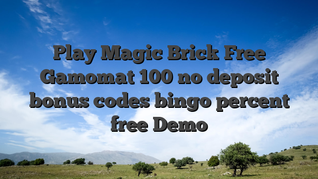 Play Magic Brick Free Gamomat 100 no deposit bonus codes bingo percent free Demo