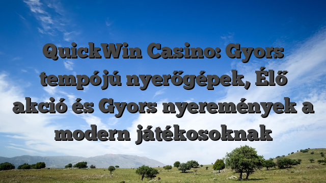QuickWin Casino: Gyors tempójú nyerőgépek, Élő akció és Gyors nyeremények a modern játékosoknak