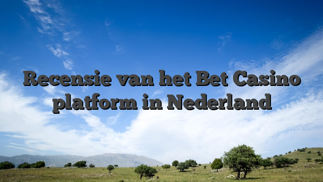 Recensie van het Bet Casino platform in Nederland