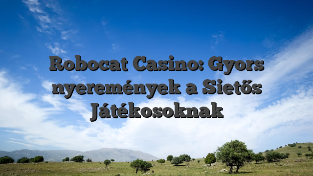 Robocat Casino: Gyors nyeremények a Sietős Játékosoknak
