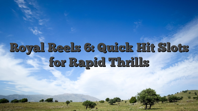 Royal Reels 6: Quick‑Hit Slots for Rapid Thrills