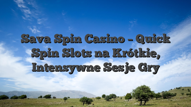 Sava Spin Casino – Quick Spin Slots na Krótkie, Intensywne Sesje Gry