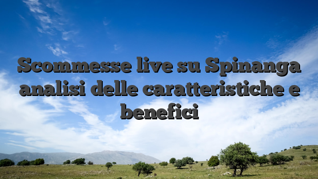 Scommesse live su Spinanga analisi delle caratteristiche e benefici