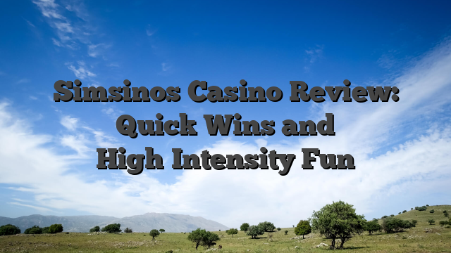 Simsinos Casino Review: Quick Wins and High‑Intensity Fun